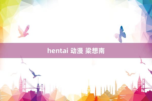 hentai 动漫 梁想南